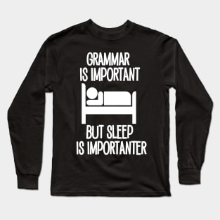 Grammar is Important but Sleep is Imporanter Long Sleeve T-Shirt